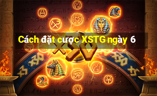 Cách đặt cược XSTG ngày 6