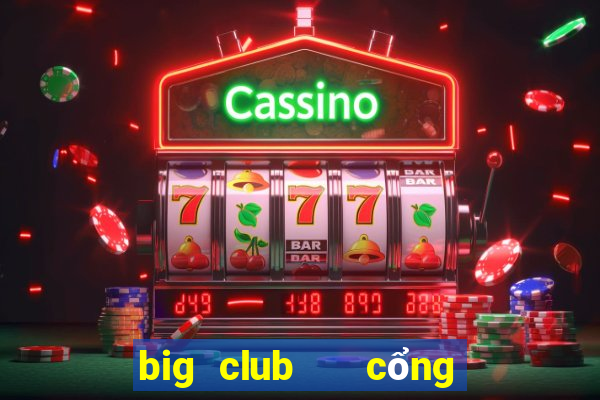 big club   cổng game quốc tế