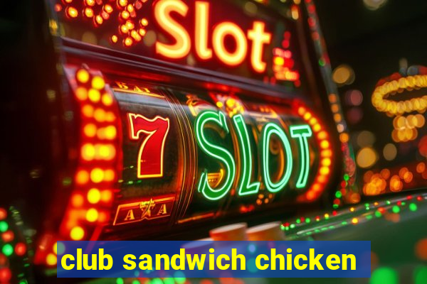 club sandwich chicken