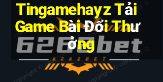 Tingamehayz Tải Game Bài Đổi Thưởng