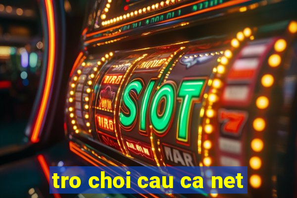 tro choi cau ca net