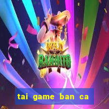 tai game ban ca cho win 7