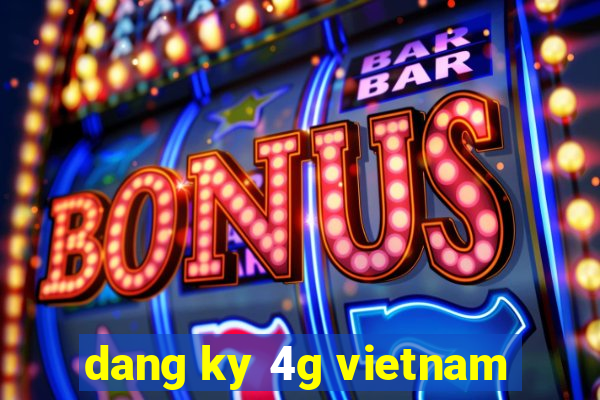 dang ky 4g vietnam