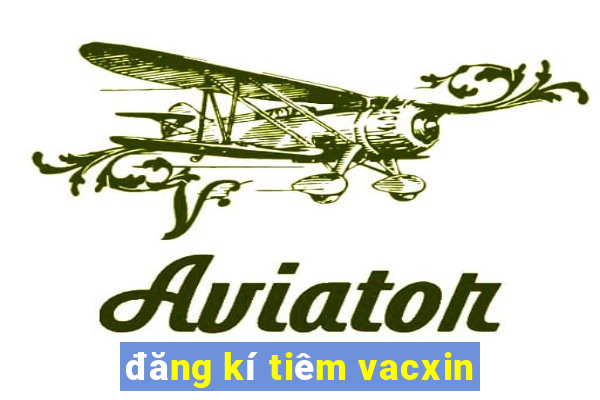 đăng kí tiêm vacxin