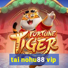 tai nohu88 vip