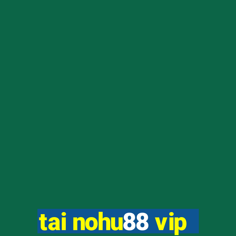 tai nohu88 vip