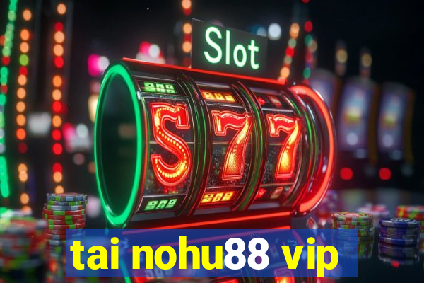 tai nohu88 vip