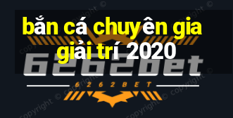 bắn cá chuyên gia giải trí 2020