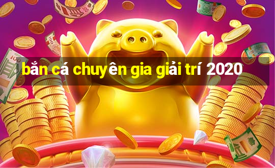 bắn cá chuyên gia giải trí 2020