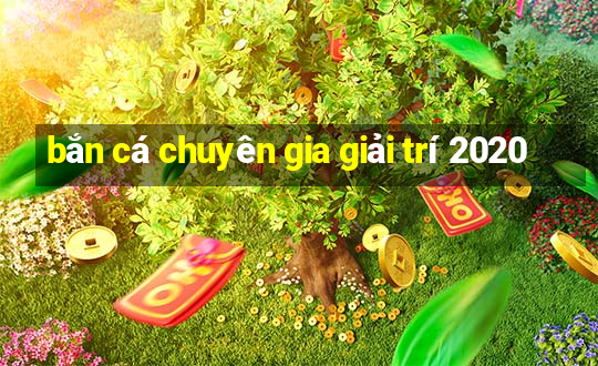 bắn cá chuyên gia giải trí 2020