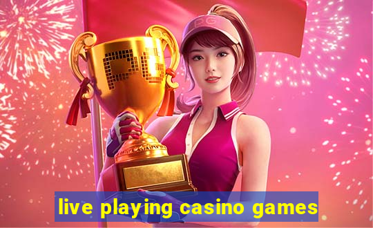 live playing casino games