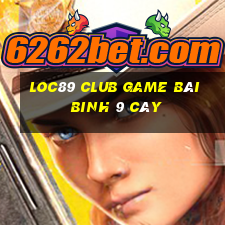 Loc89 Club Game Bài Binh 9 Cây