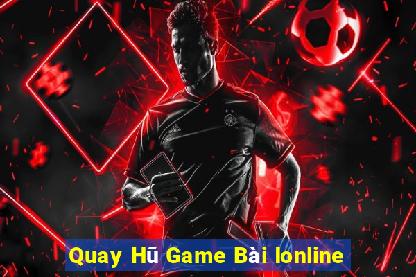 Quay Hũ Game Bài Ionline