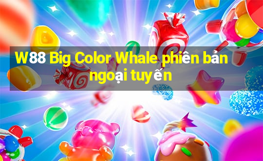 W88 Big Color Whale phiên bản ngoại tuyến