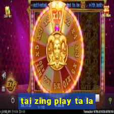 tai zing play ta la