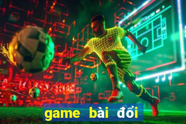 game bài đổi thẻ uy tín