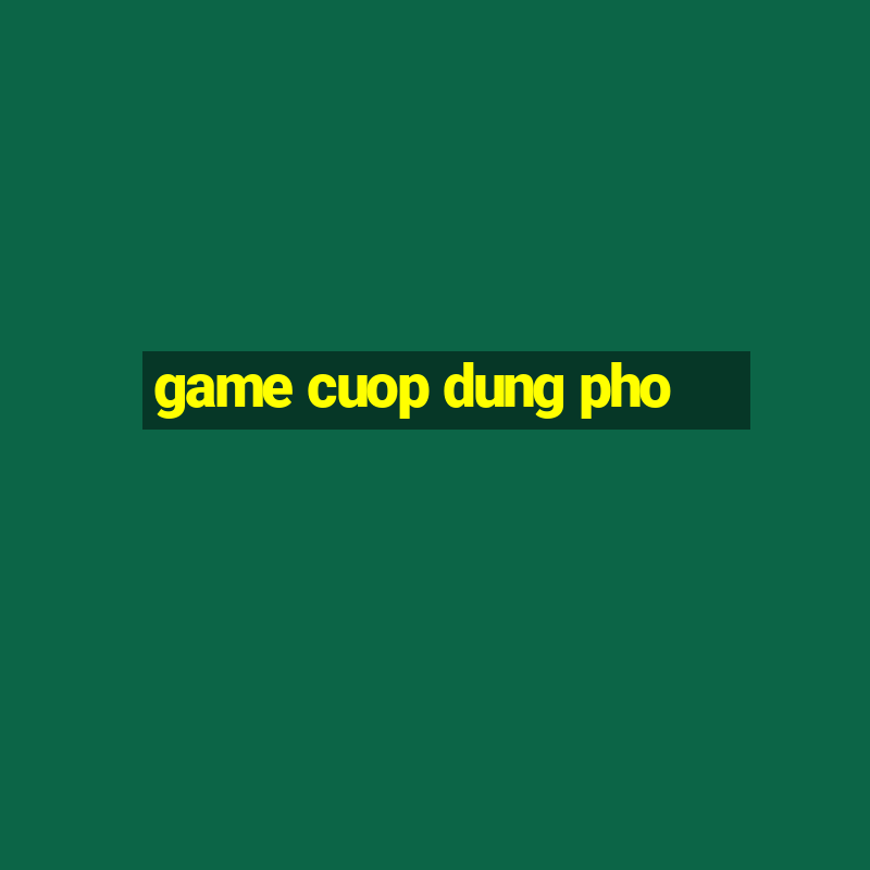 game cuop dung pho