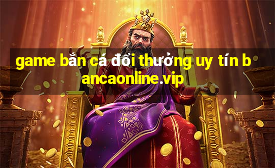 game bắn cá đổi thưởng uy tín bancaonline.vip