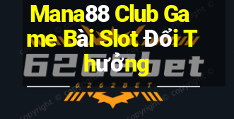 Mana88 Club Game Bài Slot Đổi Thưởng