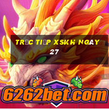 Trực tiếp XSKH ngày 27