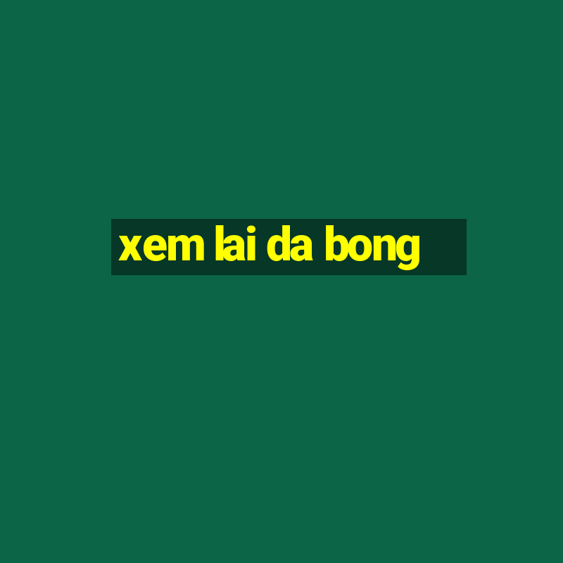 xem lai da bong