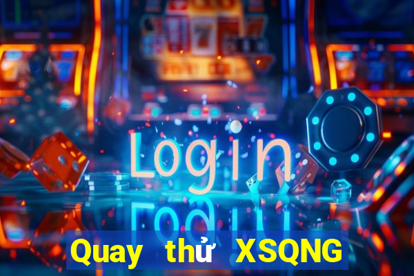 Quay thử XSQNG ngày 23