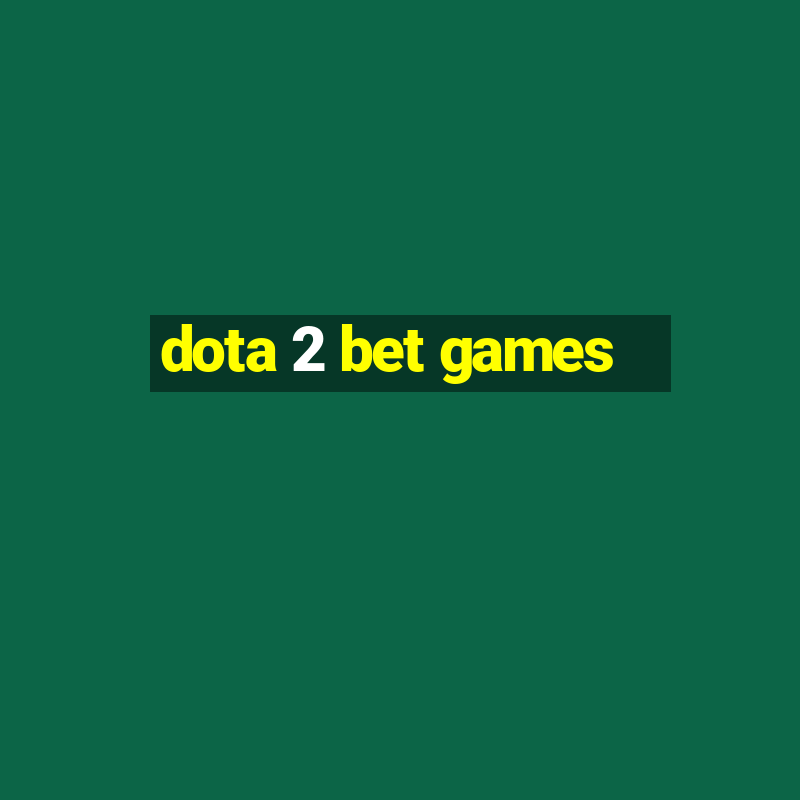 dota 2 bet games