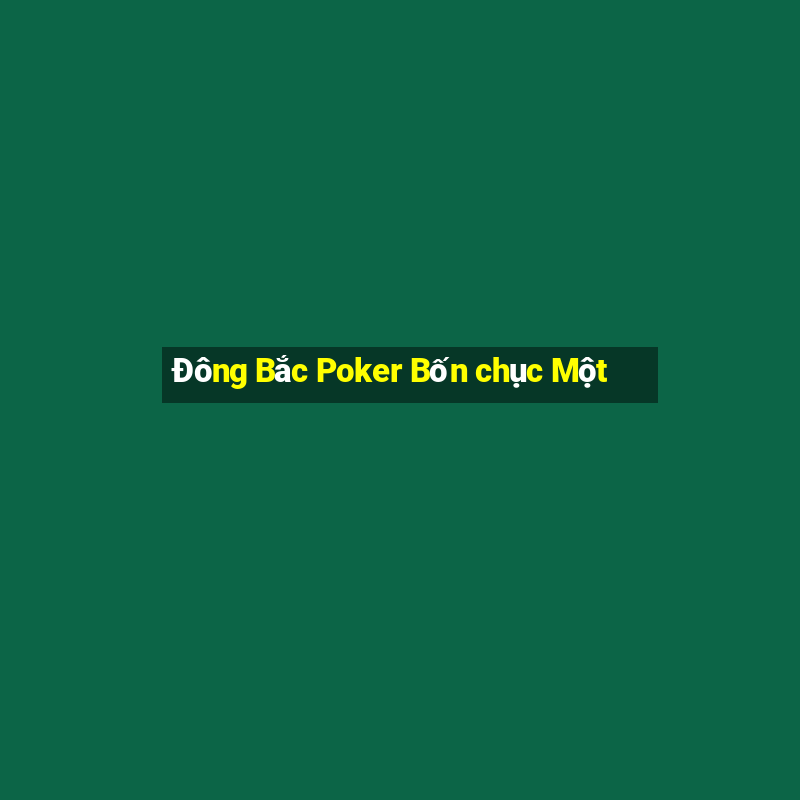 Đông Bắc Poker Bốn chục Một