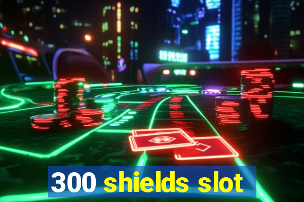 300 shields slot