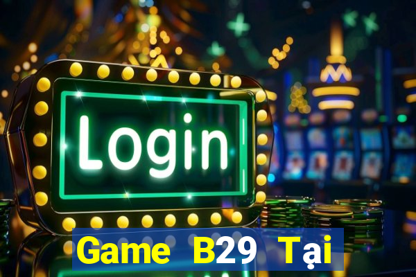 Game B29 Tại Game Bài Đổi The