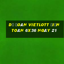 Dự Đoán vietlott Điện Toán 6x36 ngày 21