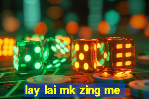 lay lai mk zing me