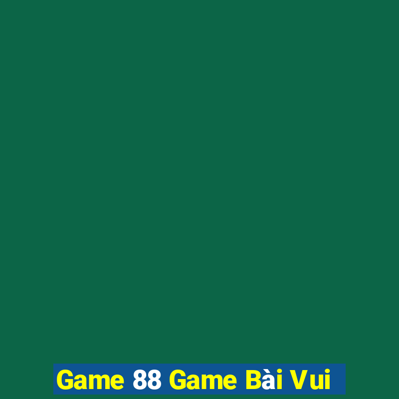 Game 88 Game Bài Vui