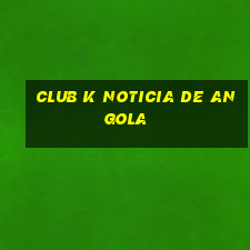 club k noticia de angola