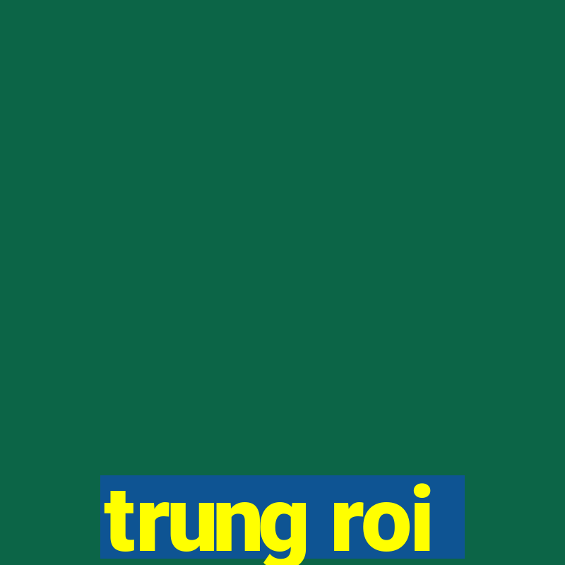 trung roi