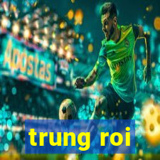 trung roi