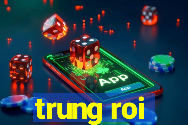 trung roi