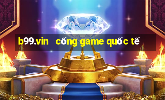 b99.vin   cổng game quốc tế