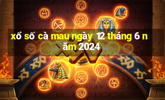 xổ số cà mau ngày 12 tháng 6 năm 2024