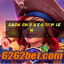 cách chơi kèo tiến lên