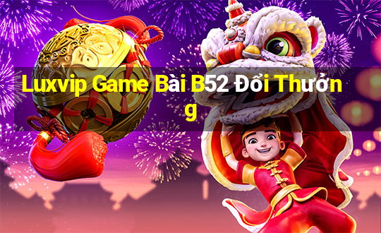 Luxvip Game Bài B52 Đổi Thưởng