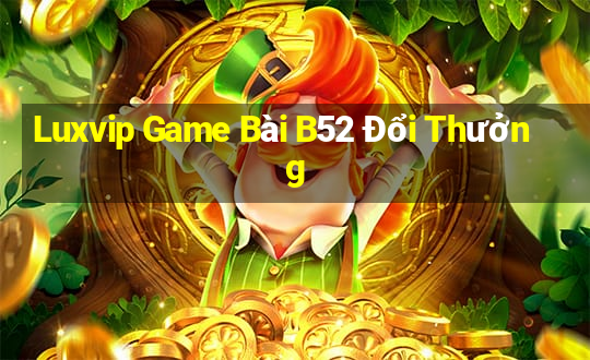 Luxvip Game Bài B52 Đổi Thưởng