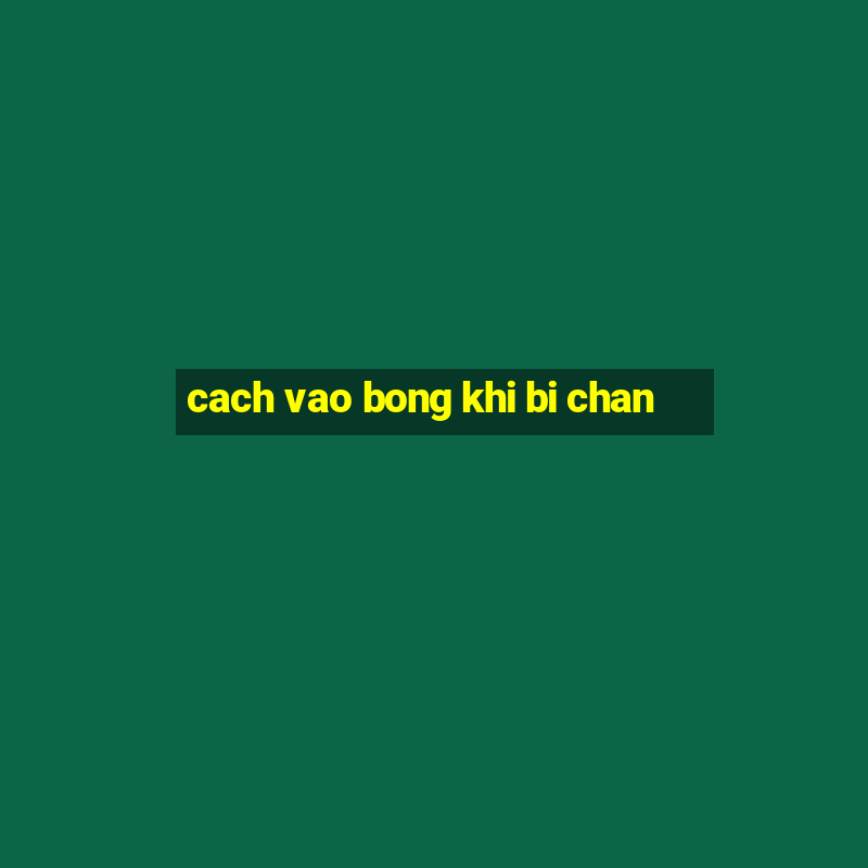 cach vao bong khi bi chan