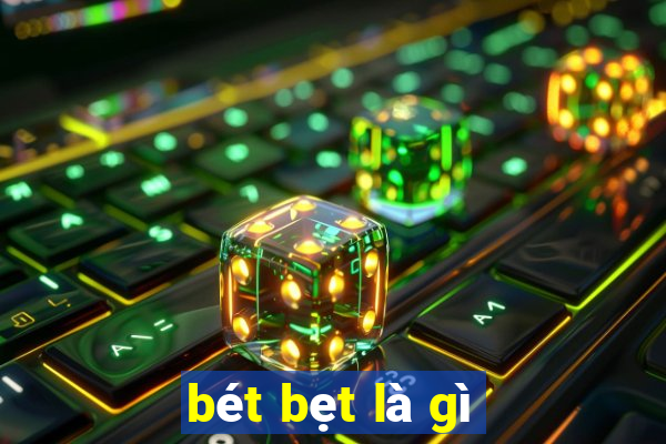 bét bẹt là gì