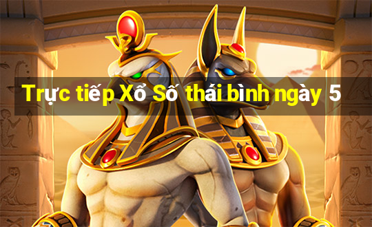 Trực tiếp Xổ Số thái bình ngày 5