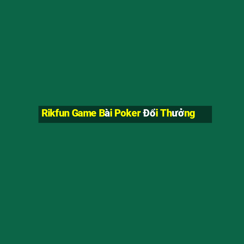 Rikfun Game Bài Poker Đổi Thưởng