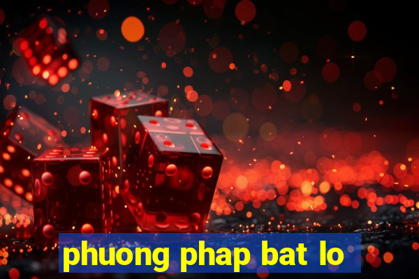 phuong phap bat lo