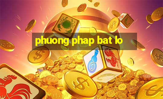 phuong phap bat lo