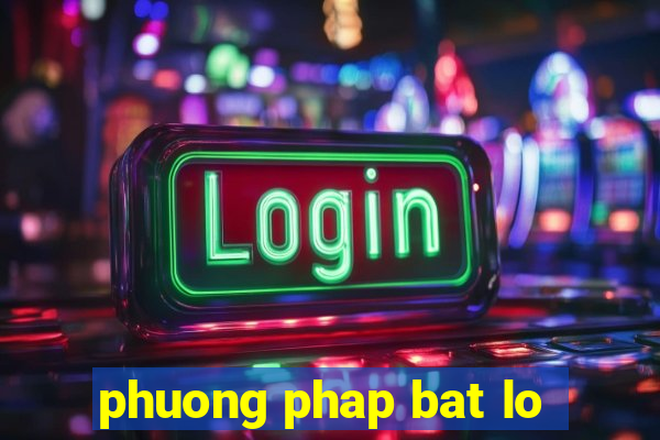 phuong phap bat lo