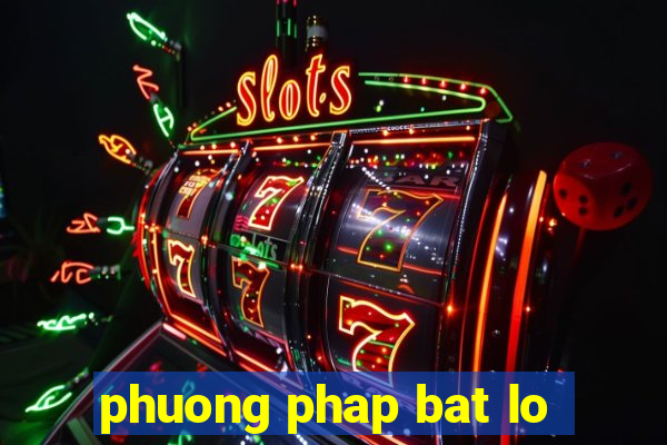 phuong phap bat lo